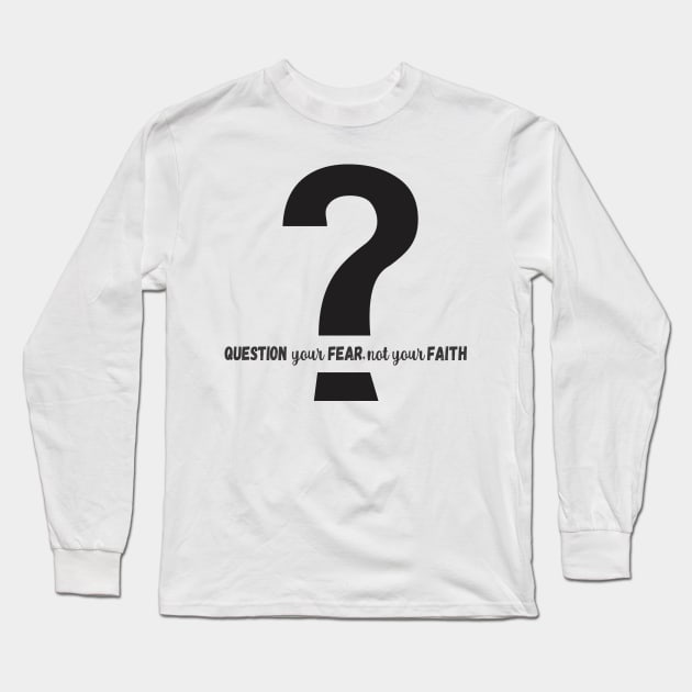 QUESTION Your FEAR Not Your FAITH Long Sleeve T-Shirt by praisegates